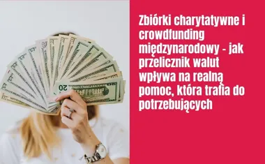 Obraz do artykułu: Zbiórki charytatywne i crowdfunding międzynarodowy – jak przelicznik walut wpływa na realną pomoc, która trafia do potrzebujących