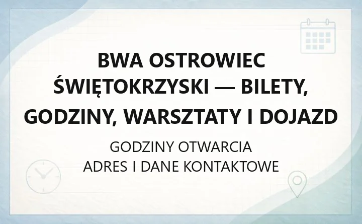 BWA Ostrowiec Świętokrzyski - bilety, godziny, warsztaty i dojazd
