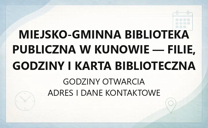 Miejsko-Gminna Biblioteka Publiczna w Kunowie - filie, godziny i karta biblioteczna