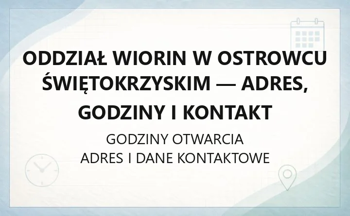 Oddział WIORiN w Ostrowcu Świętokrzyskim - adres, godziny i kontakt