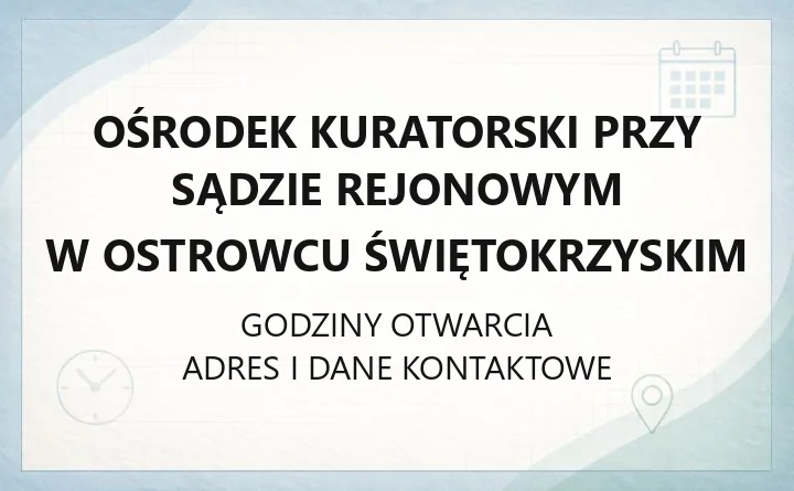 Ośrodek Kuratorski przy Sądzie Rejonowym w Ostrowcu Świętokrzyskim - kontakt, godziny, zajęcia