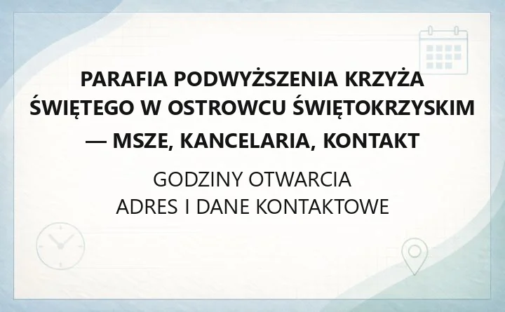 Parafia Podwyższenia Krzyża Świętego w Ostrowcu Świętokrzyskim - msze, kancelaria, kontakt