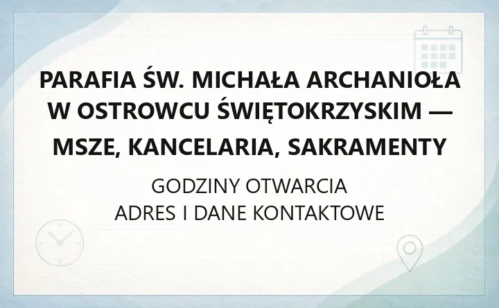 Parafia św. Michała Archanioła w Ostrowcu Świętokrzyskim - msze, kancelaria, sakramenty