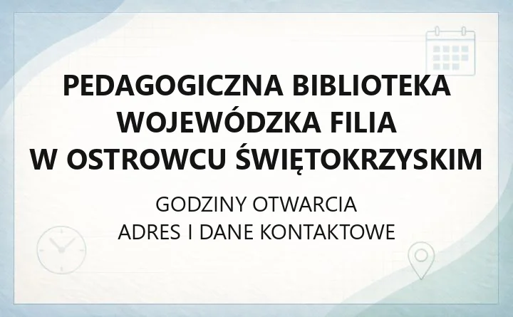 Pedagogiczna Biblioteka Wojewódzka Filia w Ostrowcu Świętokrzyskim - kontakt, godziny, zbiory